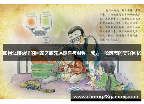 如何让佩德里的回家之旅充满惊喜与温馨，成为一段难忘的美好回忆