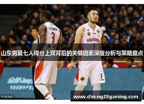 山东男篮七人得分上双背后的关键因素深度分析与策略盘点
