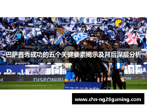 巴萨首秀成功的五个关键要素揭示及背后深层分析
