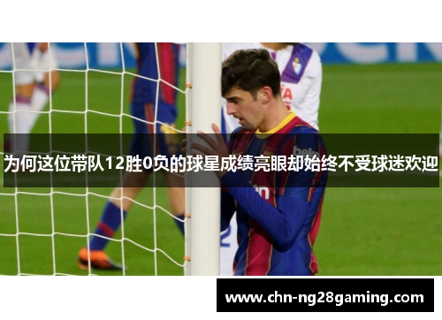 为何这位带队12胜0负的球星成绩亮眼却始终不受球迷欢迎
