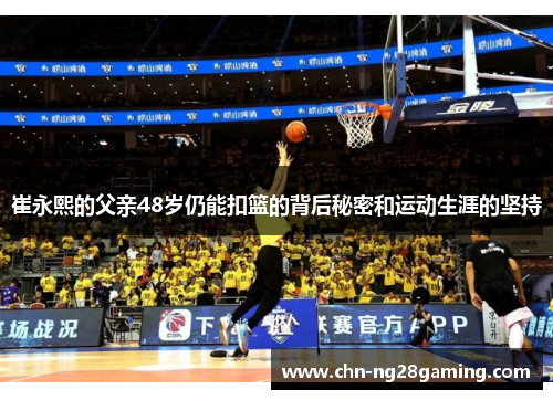 崔永熙的父亲48岁仍能扣篮的背后秘密和运动生涯的坚持