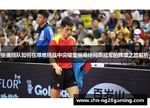 张德培队如何在艰难挑战中突破重围最终问鼎冠军的辉煌之路解析