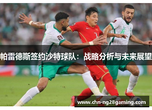 帕雷德斯签约沙特球队：战略分析与未来展望