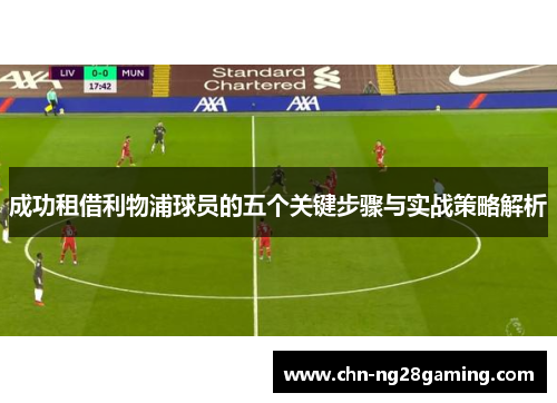 成功租借利物浦球员的五个关键步骤与实战策略解析
