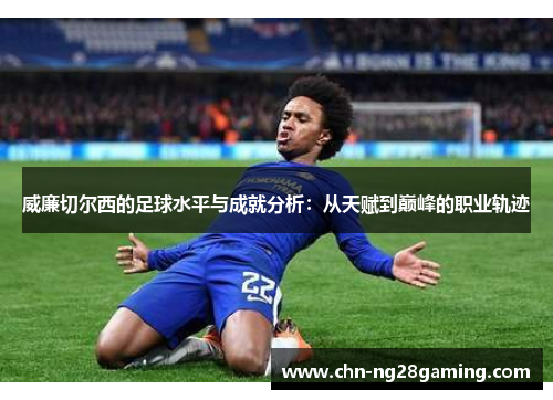 威廉切尔西的足球水平与成就分析：从天赋到巅峰的职业轨迹