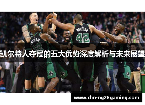 凯尔特人夺冠的五大优势深度解析与未来展望