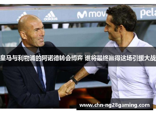 皇马与利物浦的阿诺德转会博弈 谁将最终赢得这场引援大战