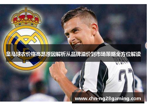 皇马球衣价格高昂原因解析从品牌溢价到市场策略全方位解读