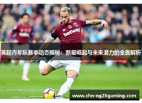 英超青年队赛季动态揭秘：新星崛起与未来潜力的全面解析