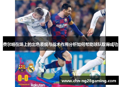 费尔明在场上的出色表现与战术作用分析如何帮助球队取得成功