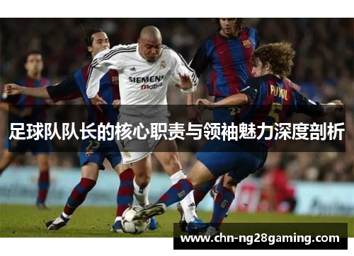 足球队队长的核心职责与领袖魅力深度剖析