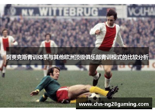 阿贾克斯青训体系与其他欧洲顶级俱乐部青训模式的比较分析