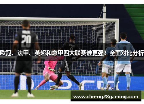 欧冠、法甲、英超和意甲四大联赛谁更强？全面对比分析