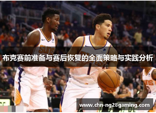 布克赛前准备与赛后恢复的全面策略与实践分析 布克赛前准备与赛后恢复的全面策略与实践分析
