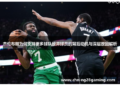 杰伦布朗为何支持更多球队放弃球员的背后动机与深层原因解析 杰伦布朗为何支持更多球队放弃球员的背后动机与深层原因解析