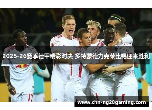 2025-26赛季德甲精彩对决 多特蒙德力克莱比锡迎来胜利