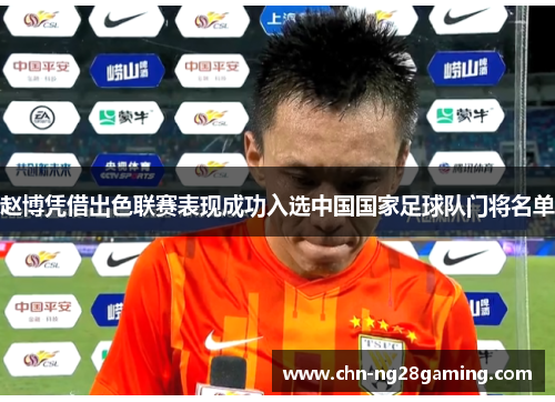 赵博凭借出色联赛表现成功入选中国国家足球队门将名单 赵博凭借出色联赛表现成功入选中国国家足球队门将名单