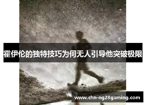霍伊伦的独特技巧为何无人引导他突破极限 霍伊伦的独特技巧为何无人引导他突破极限